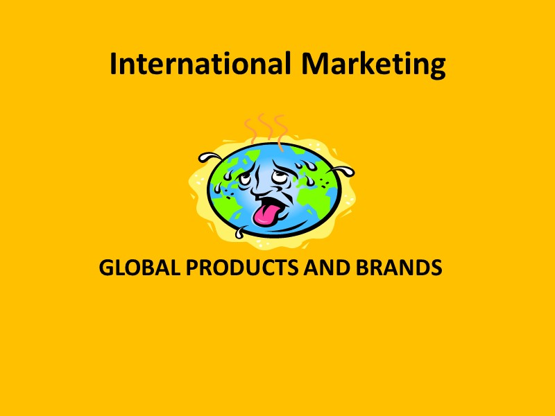 International Marketing GLOBAL PRODUCTS AND BRANDS